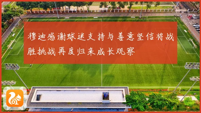 穆迪感谢球迷支持与善意坚信将战胜挑战再度归来成长观察
