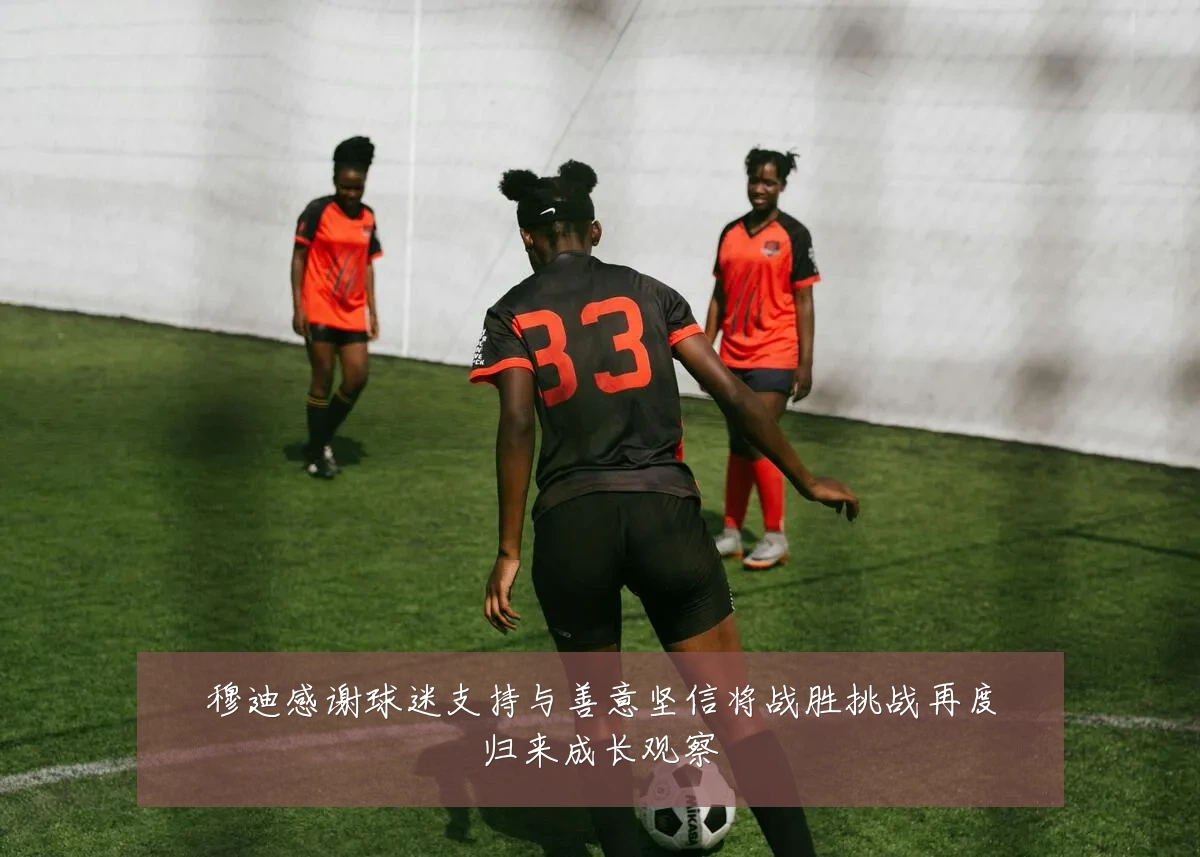 穆迪感谢球迷支持与善意坚信将战胜挑战再度归来成长观察