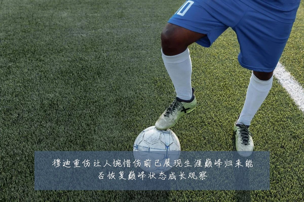 穆迪重伤让人惋惜伤前已展现生涯巅峰归来能否恢复巅峰状态成长观察