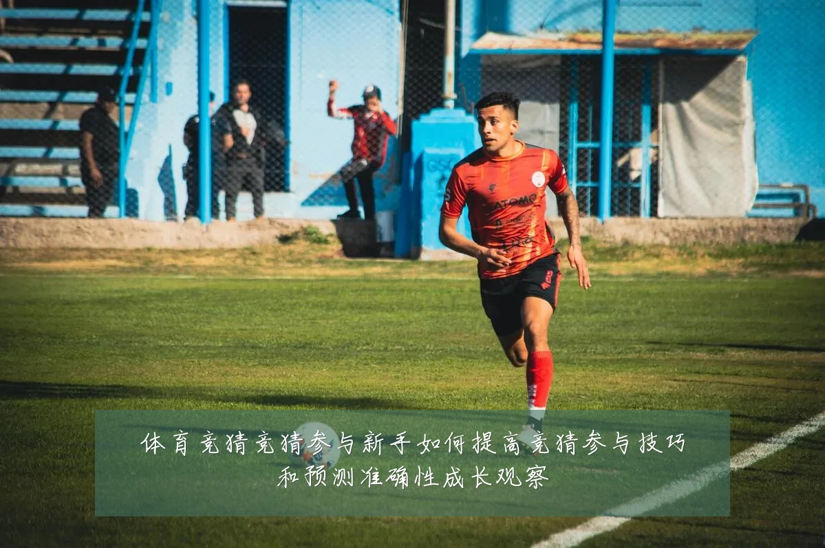 体育竞猜竞猜参与新手如何提高竞猜参与技巧和预测准确性成长观察